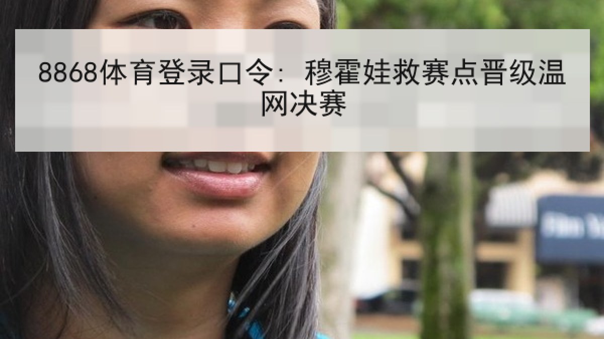 8868体育登录口令: 穆霍娃救赛点晋级温网决赛