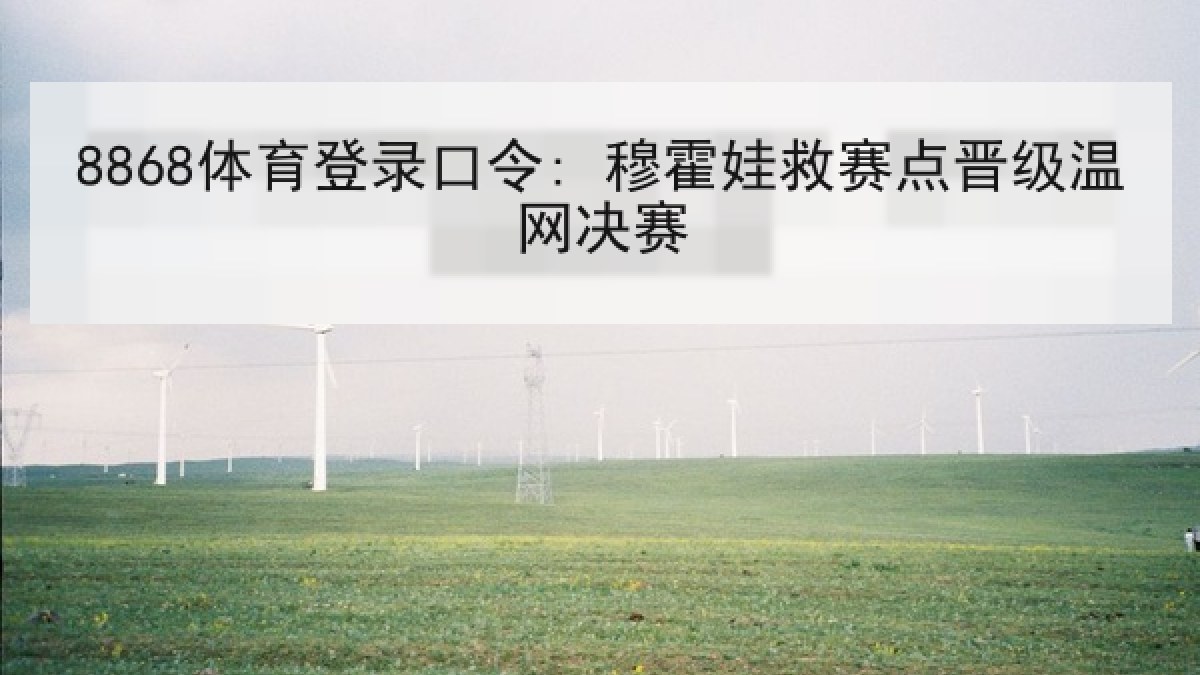 8868体育登录口令: 穆霍娃救赛点晋级温网决赛