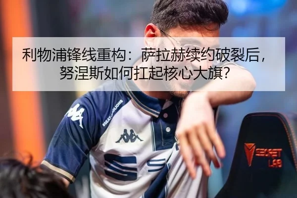 利物浦锋线重构：萨拉赫续约破裂后，努涅斯如何扛起核心大旗？