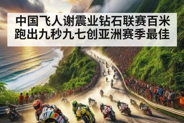 中国飞人谢震业钻石联赛百米跑出九秒九七创亚洲赛季最佳